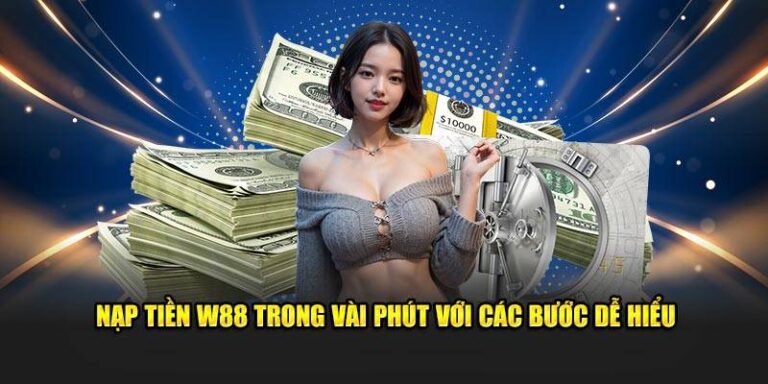 Huong Dan Nap Tien W88 Chi Tiet Va Luu Y Quan Trong